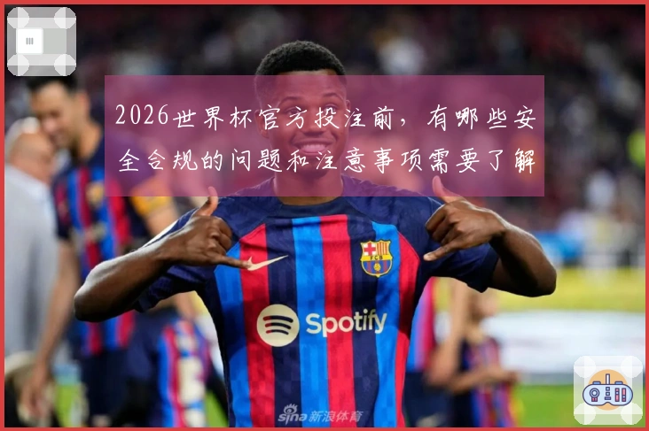 2026世界杯官方投注前，有哪些安全合规的问题和注意事项需要了解？