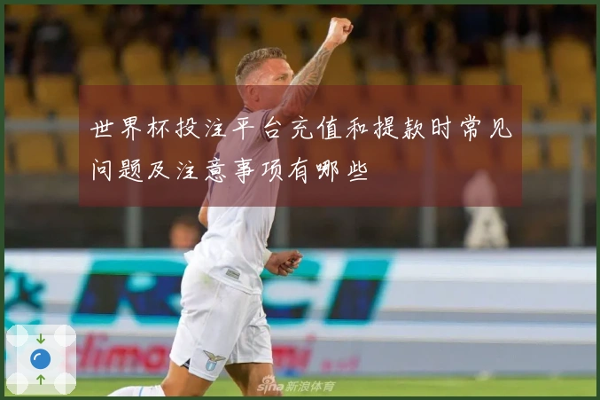 世界杯投注平台充值和提款时常见问题及注意事项有哪些